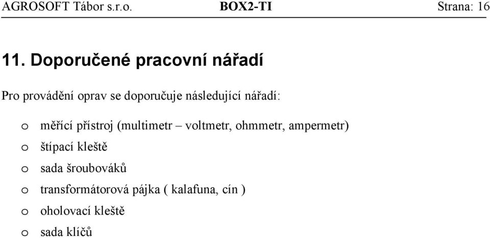 nářadí: o měřící přístroj (multimetr voltmetr, ohmmetr, ampermetr) o