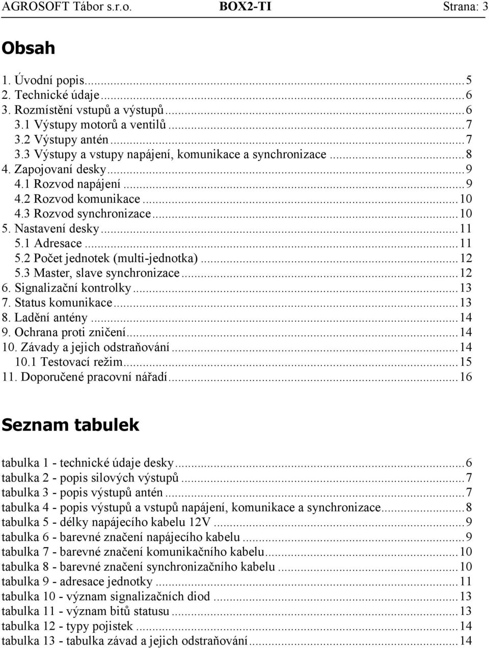 Nastavení desky...11 5.1 Adresace...11 5.2 Počet jednotek (multi-jednotka)...12 5.3 Master, slave synchronizace...12 6. Signalizační kontrolky...13 7. Status komunikace...13 8. Ladění antény...14 9.