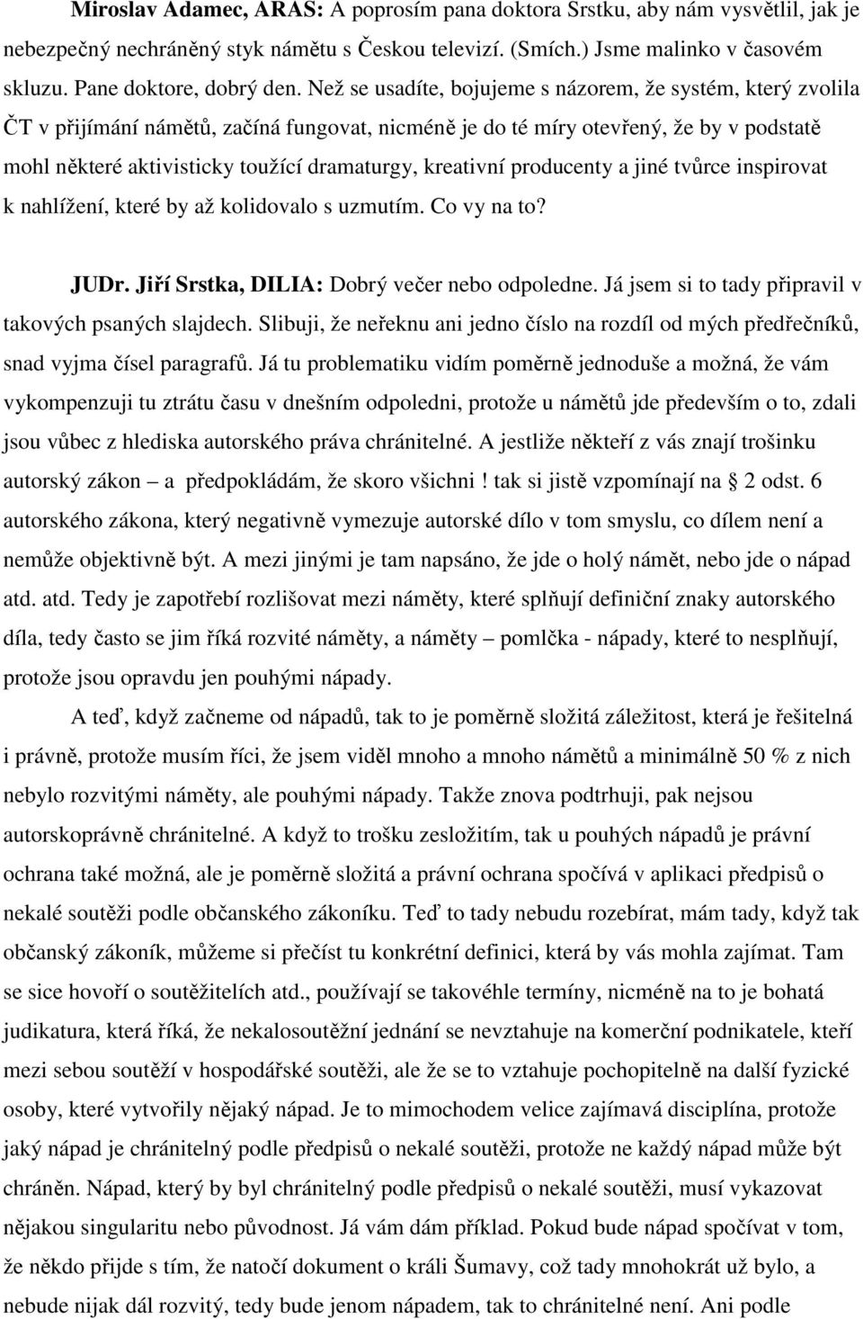 kreativní producenty a jiné tvůrce inspirovat k nahlížení, které by až kolidovalo s uzmutím. Co vy na to? JUDr. Jiří Srstka, DILIA: Dobrý večer nebo odpoledne.