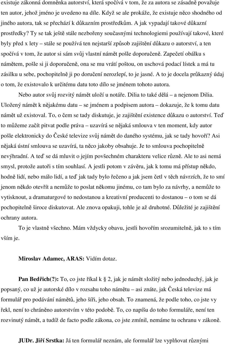 Ty se tak ještě stále nezbořeny současnými technologiemi používají takové, které byly před x lety stále se používá ten nejstarší způsob zajištění důkazu o autorství, a ten spočívá v tom, že autor si