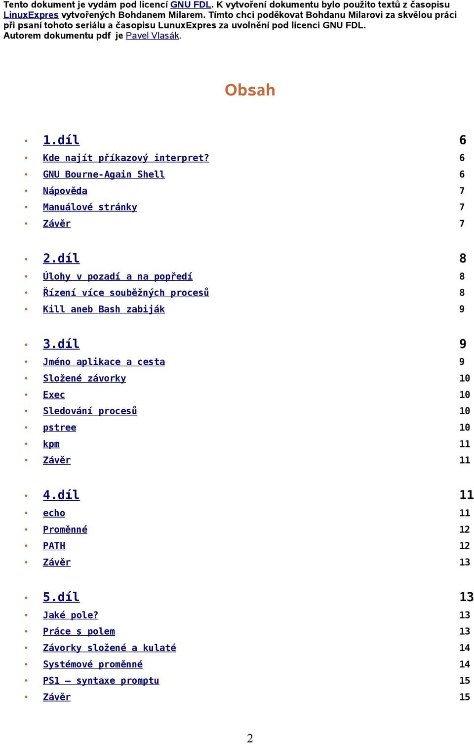 díl 6 Kde najít příkazový interpret? 6 GNU Bourne-Again Shell 6 Nápověda 7 Manuálové stránky 7 Závěr 7 2.