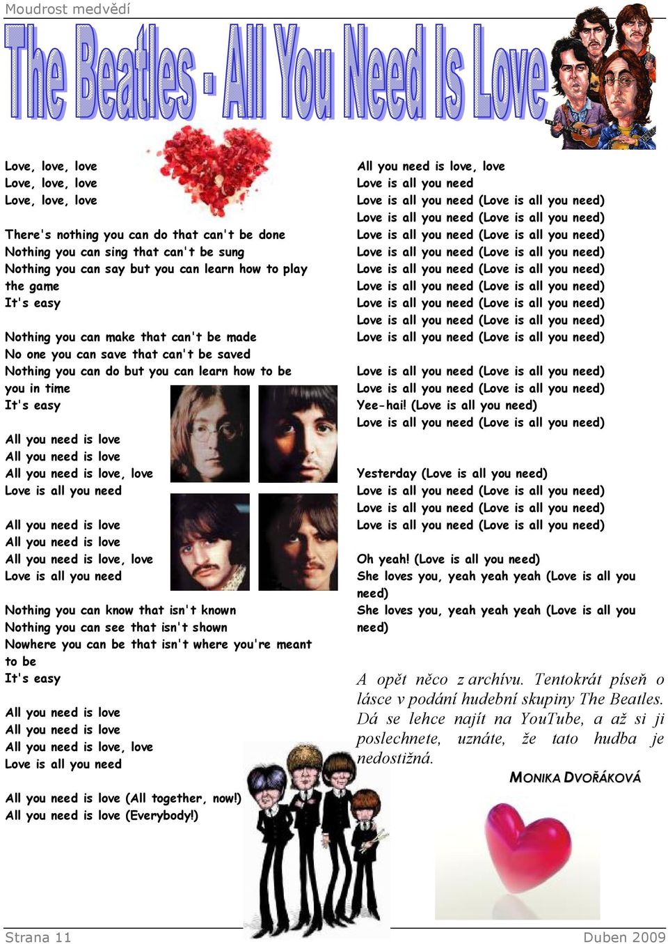 love All you need is love, love Love is all you need All you need is love All you need is love All you need is love, love Love is all you need Nothing you can know that isn't known Nothing you can