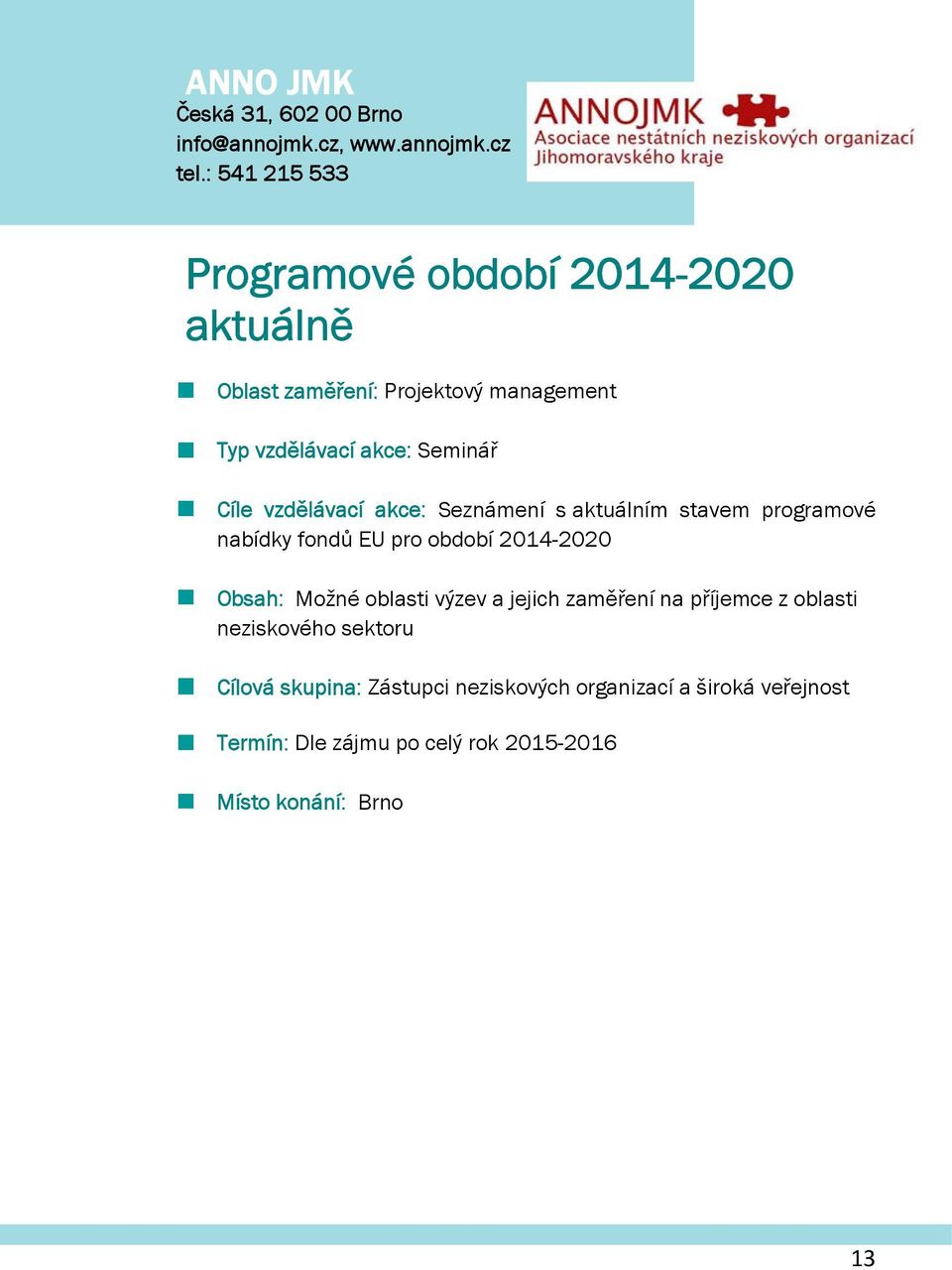 vzdělávací akce: Seznámení s aktuálním stavem prgramvé nabídky fndů EU pr bdbí 2014-2020 Obsah: Mžné blasti výzev a