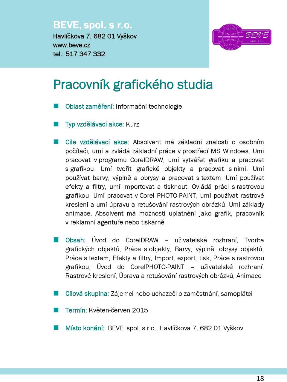 prstředí MS Windws. Umí pracvat v prgramu CrelDRAW, umí vytvářet grafiku a pracvat s grafiku. Umí tvřit grafické bjekty a pracvat s nimi. Umí pužívat barvy, výplně a brysy a pracvat s textem.