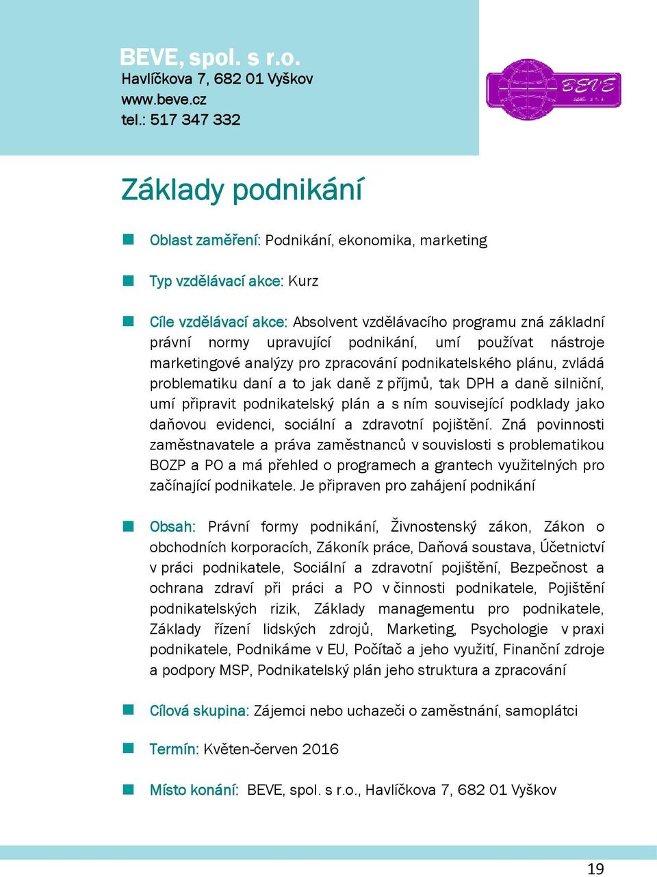 umí pužívat nástrje marketingvé analýzy pr zpracvání pdnikatelskéh plánu, zvládá prblematiku daní a t jak daně z příjmů, tak DPH a daně silniční, umí připravit pdnikatelský plán a s ním suvisející