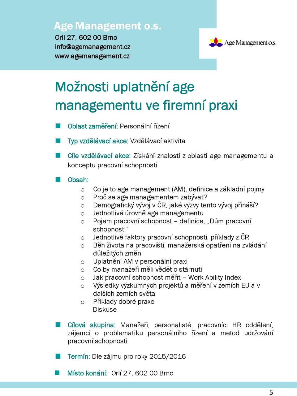 cz Mžnsti uplatnění age managementu ve firemní praxi Oblast zaměření: Persnální řízení Typ vzdělávací akce: Vzdělávací aktivita Cíle vzdělávací akce: Získání znalstí z knceptu pracvní schpnsti blasti