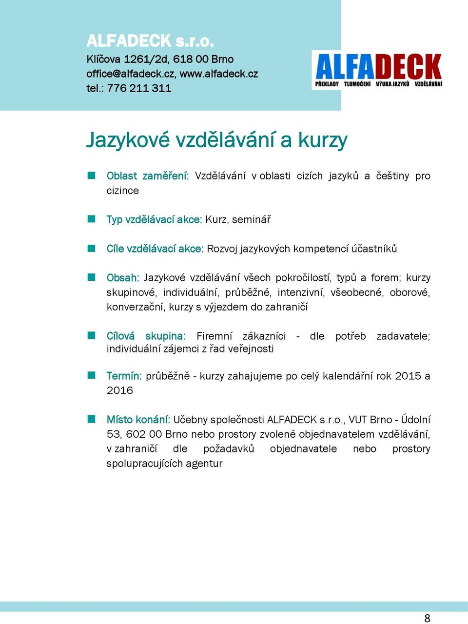 účastníků Obsah: Jazykvé vzdělávání všech pkrčilstí, typů a frem; kurzy skupinvé, individuální, průběžné, intenzivní, všebecné, brvé, knverzační, kurzy s výjezdem d zahraničí Cílvá skupina: Firemní