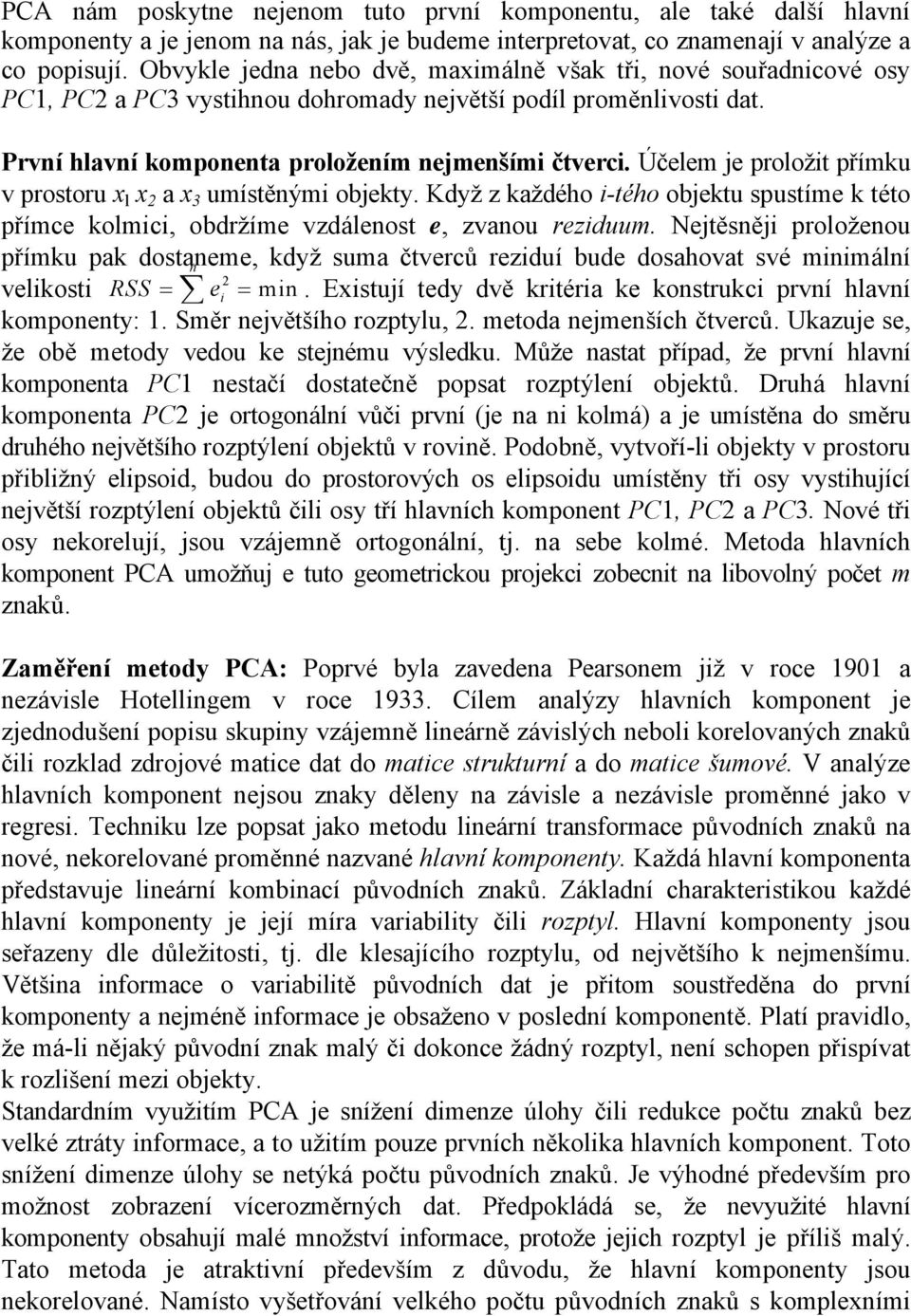 Účelem je proložit přímku v prostoru x l x 2 a x 3 umístěnými objekty. Když z každého i-tého objektu spustíme k této přímce kolmici, obdržíme vzdálenost e, zvanou reziduum.