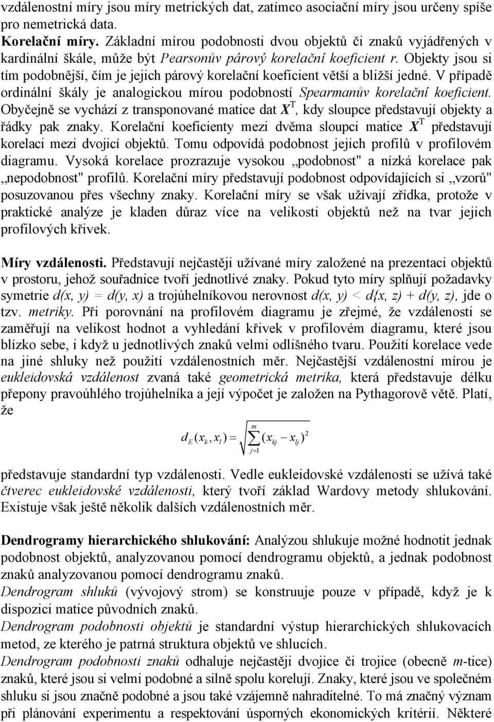 Objekty jsou si tím podobnější, čím je jejich párový korelační koeficient větší a bližší jedné. V případě ordinální škály je analogickou mírou podobností Spearmanův korelační koeficient.