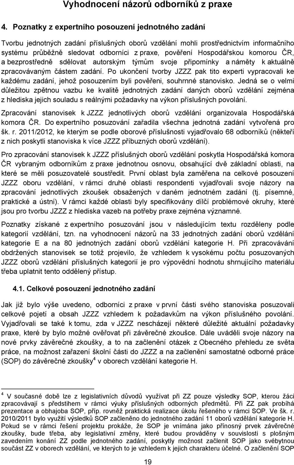 Hospodářskou komorou ČR, a bezprostředně sdělovat autorským týmům svoje připomínky a náměty k aktuálně zpracovávaným částem zadání.