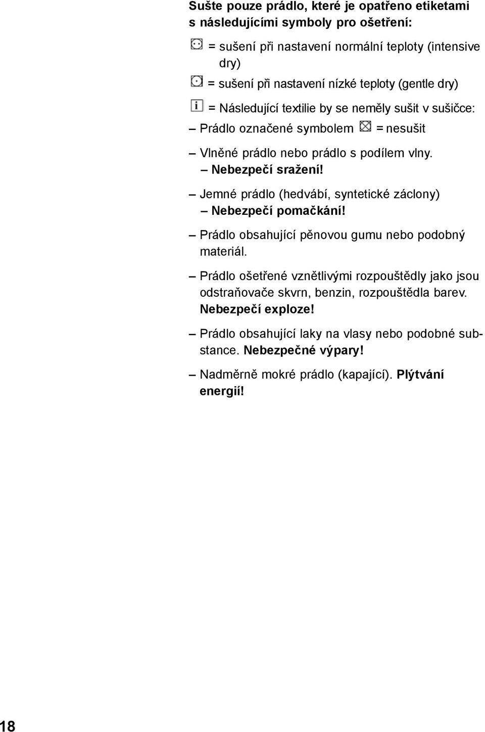 Jemné prádlo (hedvábí, syntetické záclony) Nebezpečí pomačkání! Prádlo obsahující pěnovou gumu nebo podobný materiál.