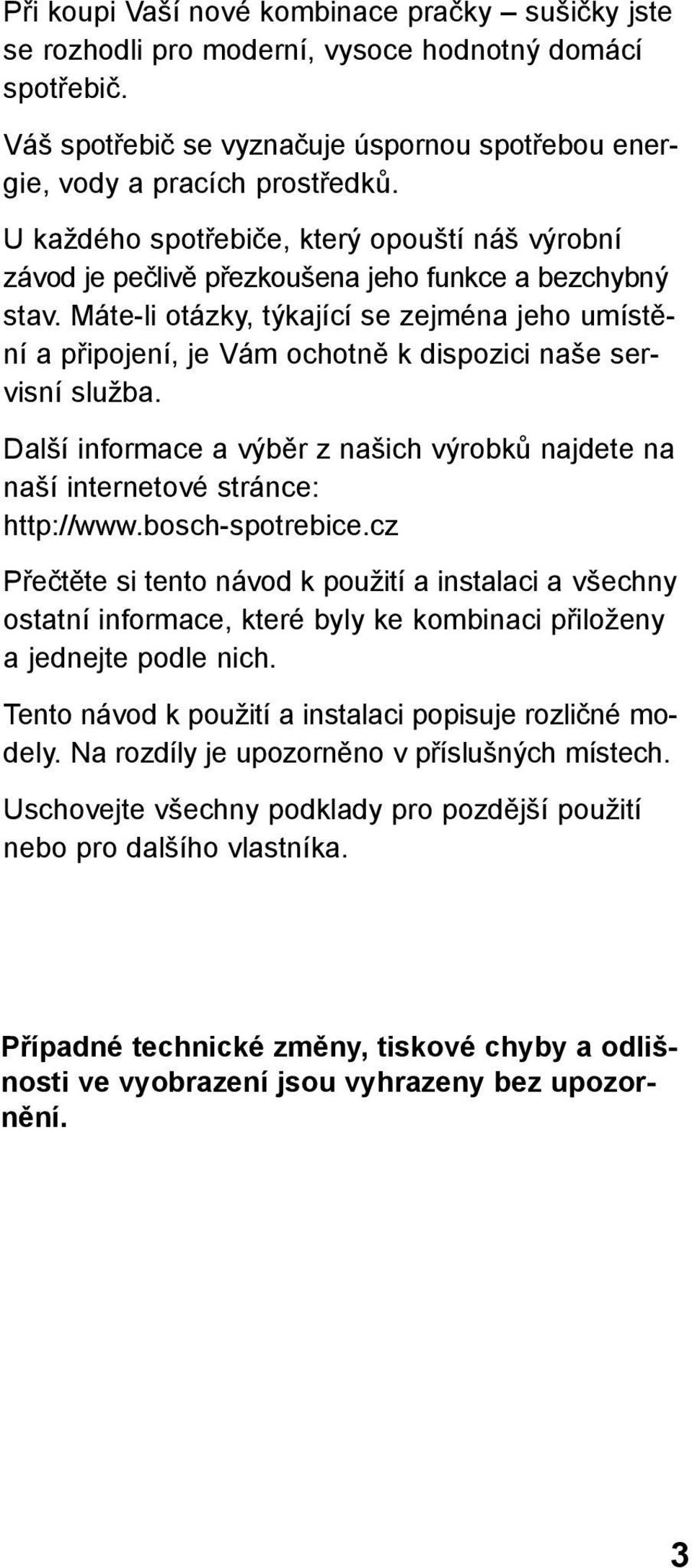 Máte-li otázky, týkající se zejména jeho umístění a připojení, je Vám ochotně k dispozici naše servisní služba.