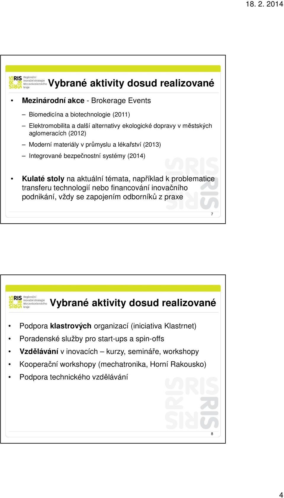 technologií nebo financování inovačního podnikání, vždy se zapojením odborníků z praxe 7 Vybrané aktivity dosud realizované Podpora klastrových organizací (iniciativa