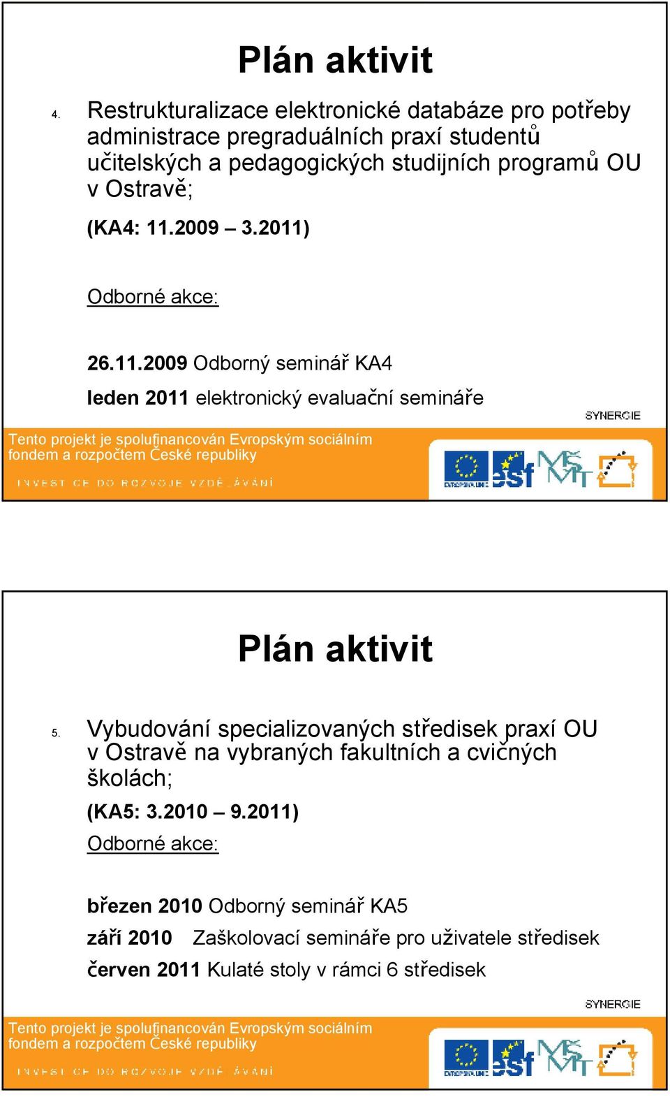 programů OU v Ostravě; (KA4: 11.2009 3.2011) 26.11.2009 Odborný seminář KA4 leden 2011 elektronický evaluační semináře Plán aktivit 5.