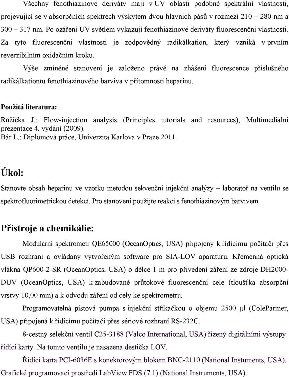 Výše zmíněné stanovení je založeno právě na zhášení fluorescence příslušného radikálkationtu fenothiazinového barviva v přítomnosti heparinu. Použitá literatura: Růžička J.