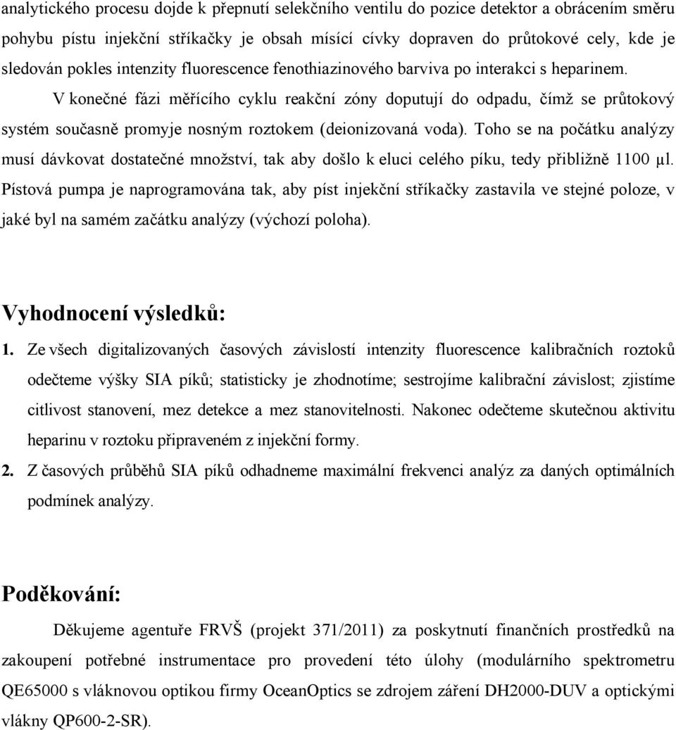 V konečné fázi měřícího cyklu reakční zóny doputují do odpadu, čímž se průtokový systém současně promyje nosným roztokem (deionizovaná voda).