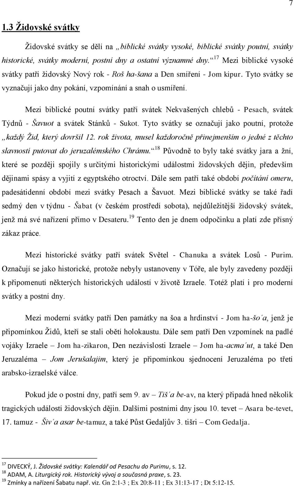 Mezi biblické poutní svátky patří svátek Nekvašených chlebů - Pesach, svátek Týdnů - Šavuot a svátek Stánků - Sukot. Tyto svátky se označují jako poutní, protože každý Žid, který dovršil 12.