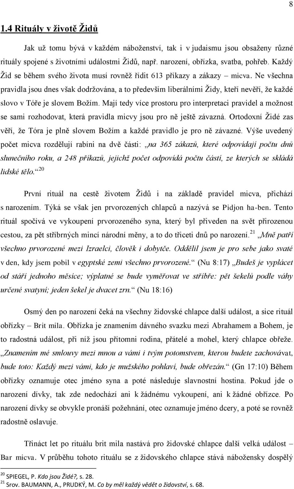 Ne všechna pravidla jsou dnes však dodržována, a to především liberálními Židy, kteří nevěří, že každé slovo v Tóře je slovem Božím.