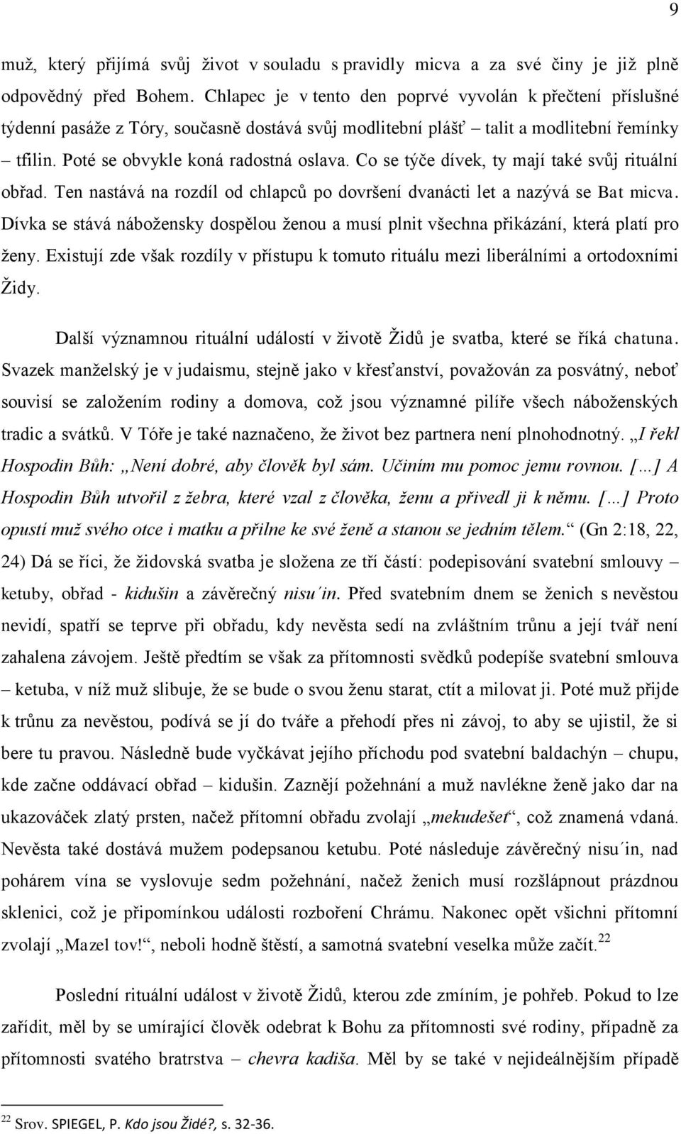 Co se týče dívek, ty mají také svůj rituální obřad. Ten nastává na rozdíl od chlapců po dovršení dvanácti let a nazývá se Bat micva.