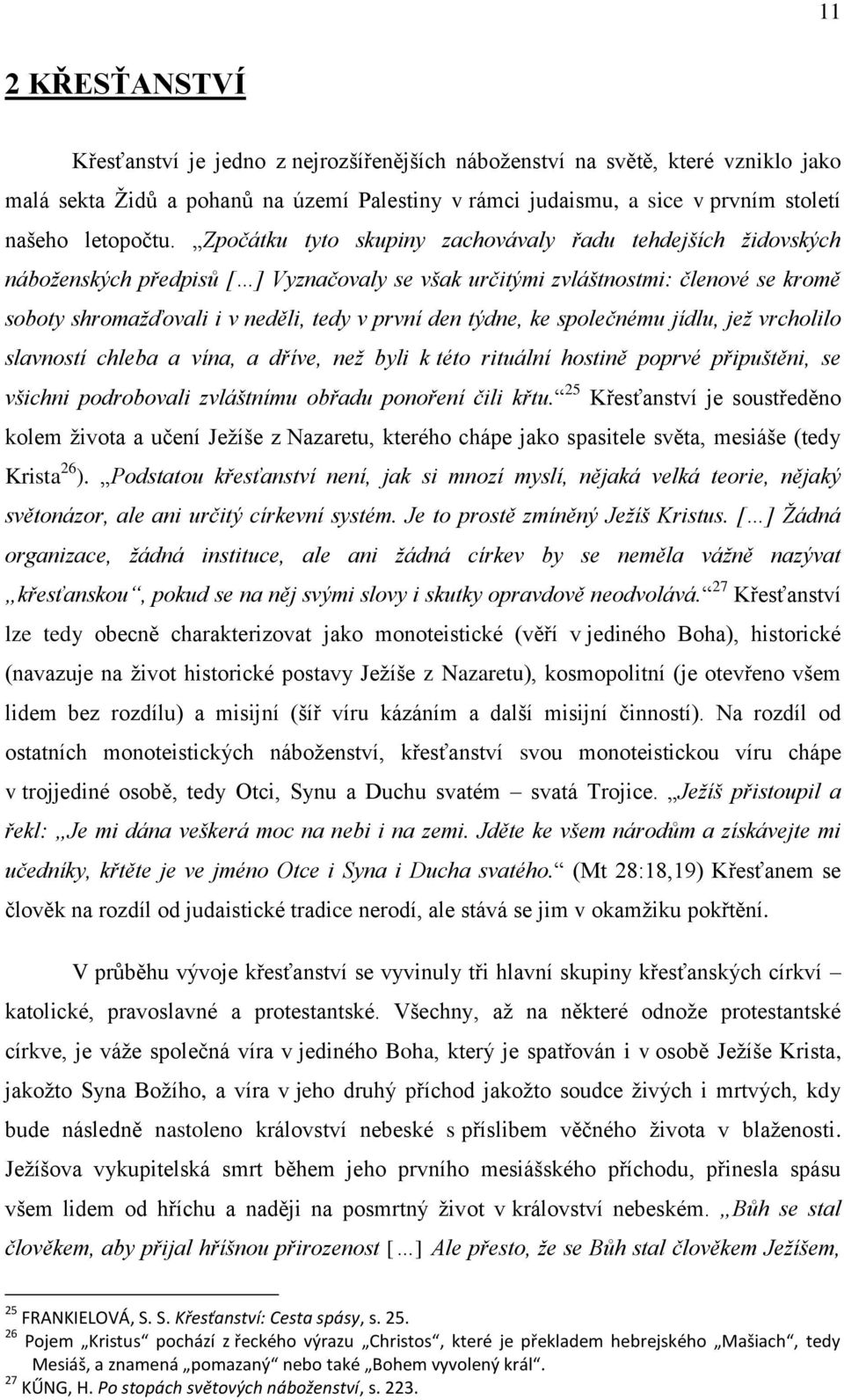 Zpočátku tyto skupiny zachovávaly řadu tehdejších židovských náboženských předpisů [ ] Vyznačovaly se však určitými zvláštnostmi: členové se kromě soboty shromažďovali i v neděli, tedy v první den