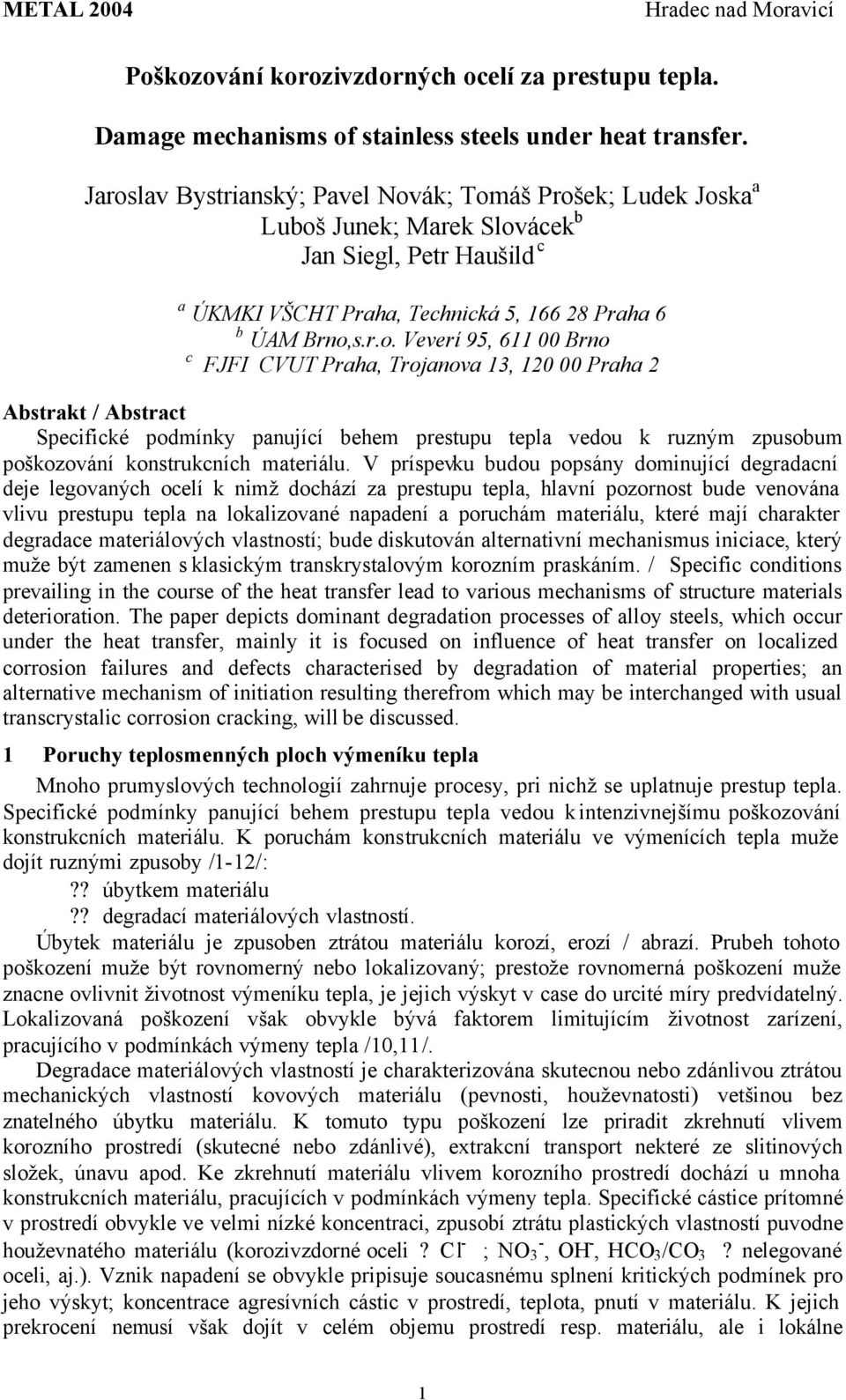 611 00 Brno c FJFI CVUT Praha, Trojanova 13, 120 00 Praha 2 Abstrakt / Abstract Specifické podmínky panující behem prestupu tepla vedou k ruzným zpusobum poškozování konstrukcních materiálu.