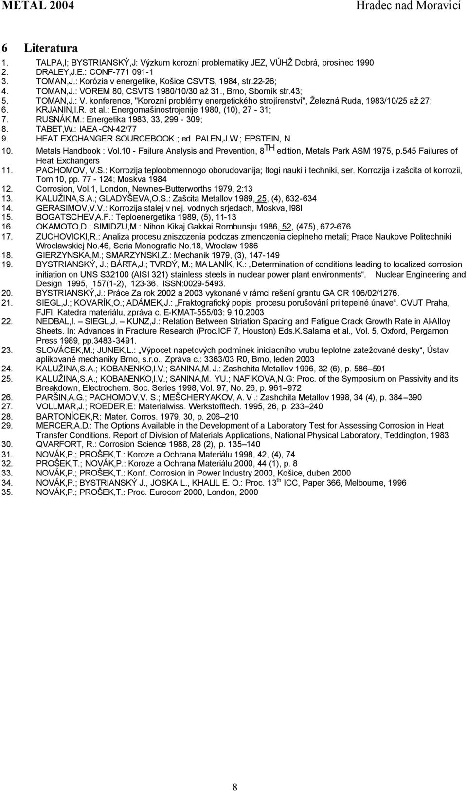 : Energomašinostrojenije 1980, (10), 27-31; 7. RUSNÁK,M.: Energetika 1983, 33, 299-309; 8. TABET,W.: IAEA -CN-42/77 9. HEAT EXCHANGER SOURCEBOOK ; ed. PALEN,J.W.; EPSTEIN, N. 10.