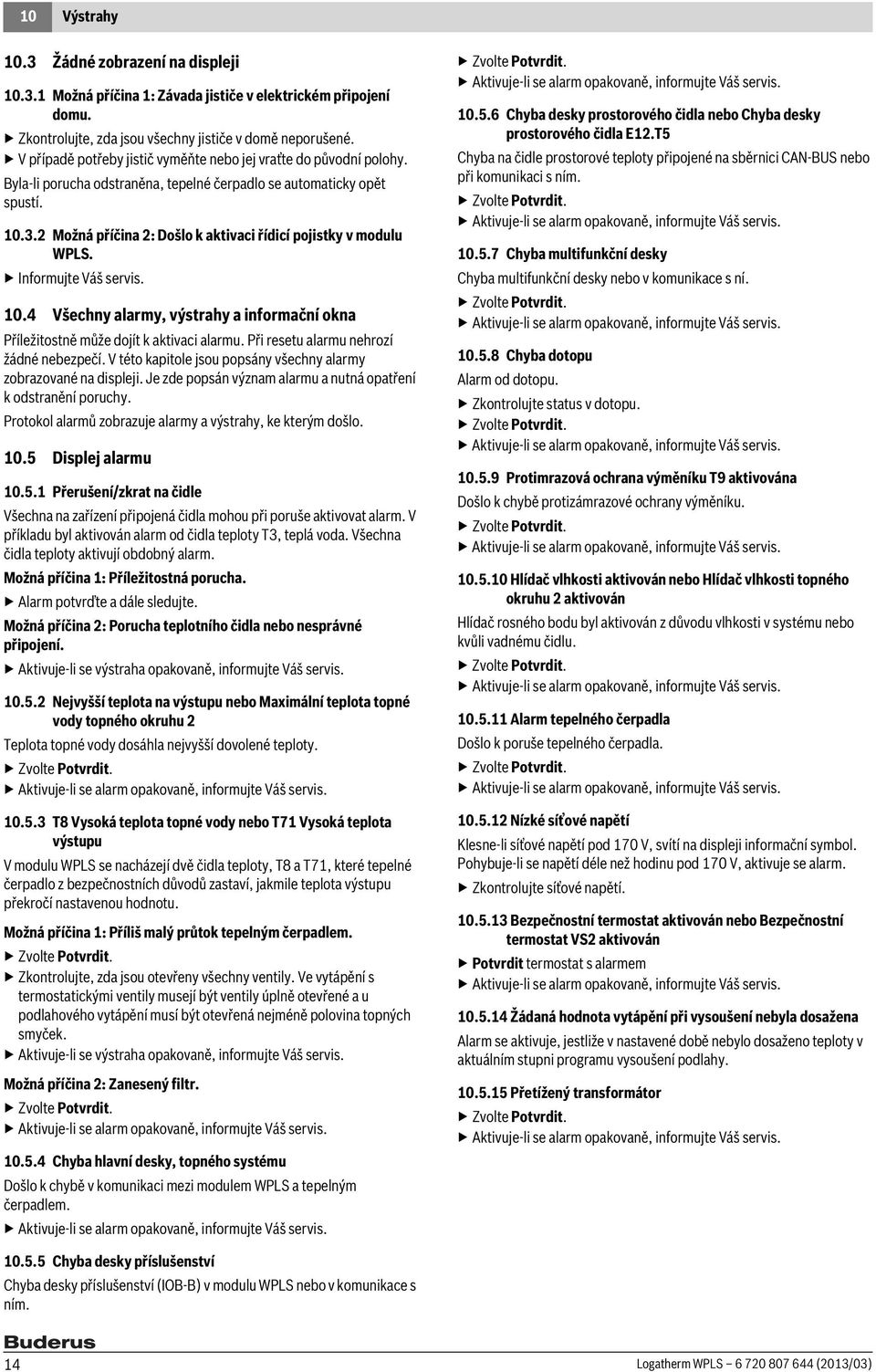 2 Možná příčina 2: Došlo k aktivaci řídicí pojistky v modulu WPLS. Informujte Váš servis. 10.4 Všechny alarmy, výstrahy a informační okna Příležitostně může dojít k aktivaci alarmu.