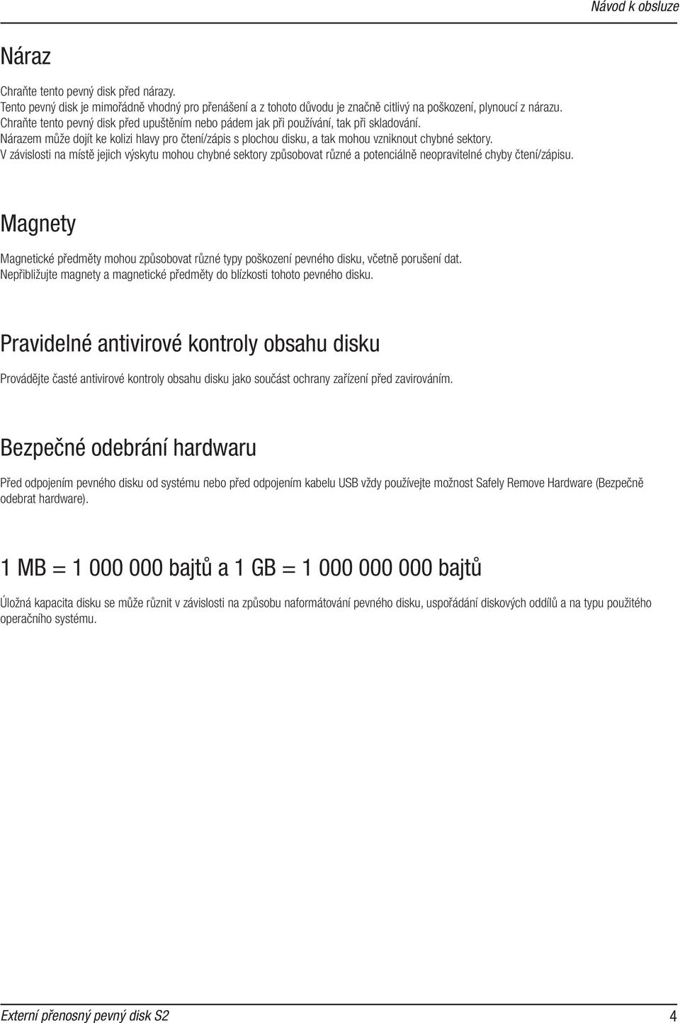 V závislosti na místě jejich výskytu mohou chybné sektory způsobovat různé a potenciálně neopravitelné chyby čtení/zápisu.