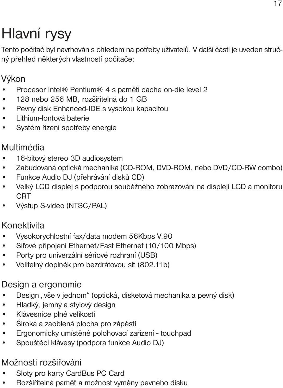 vysokou kapacitou Lithium-Iontová baterie Systém řízení spotřeby energie Multimédia 16-bitový stereo 3D audiosystém Zabudovaná optická mechanika (CD-ROM, DVD-ROM, nebo DVD/CD-RW combo) Funkce Audio