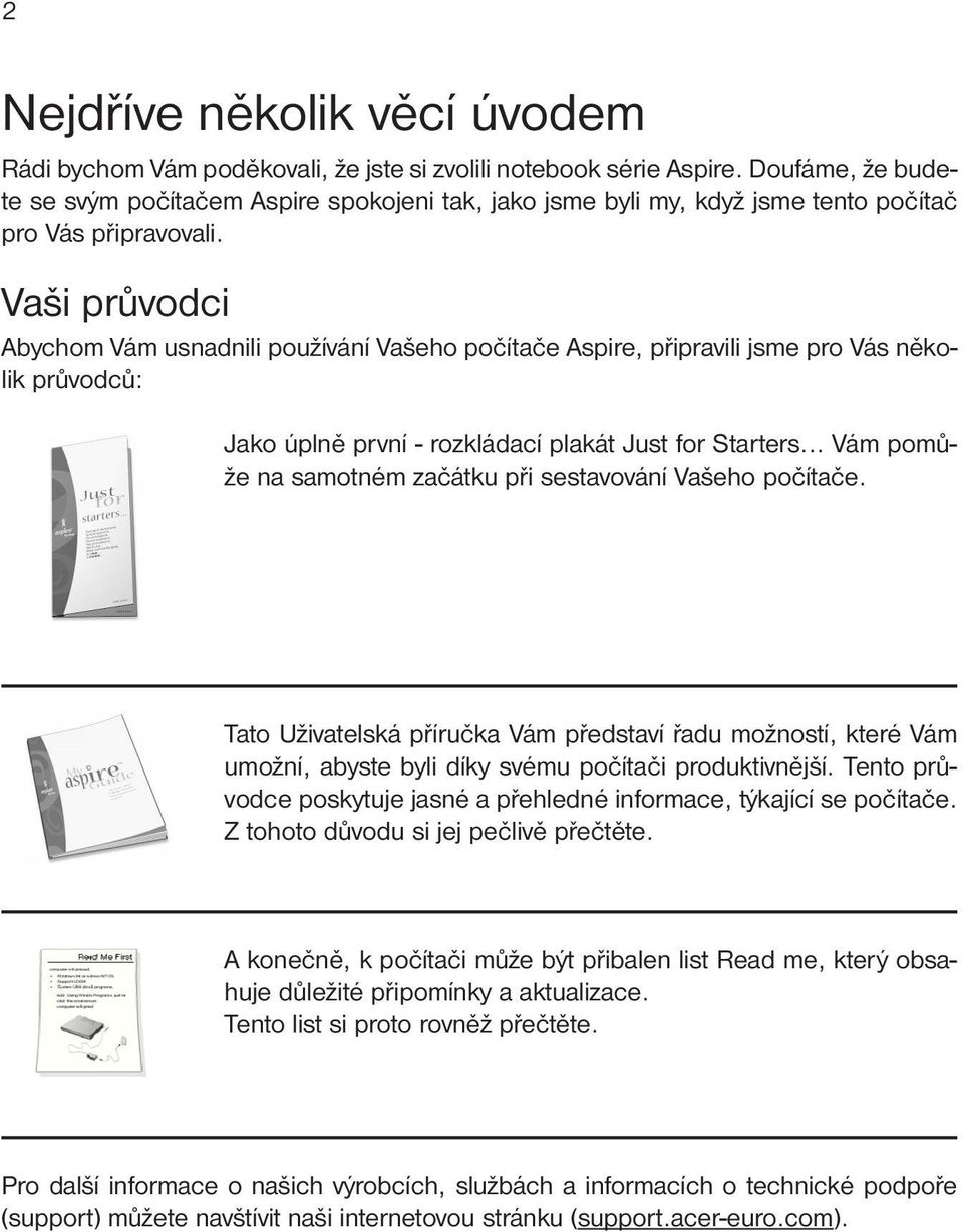 Vaši průvodci Abychom Vám usnadnili používání Vašeho počítače Aspire, připravili jsme pro Vás několik průvodců: Jako úplně první - rozkládací plakát Just for Starters.