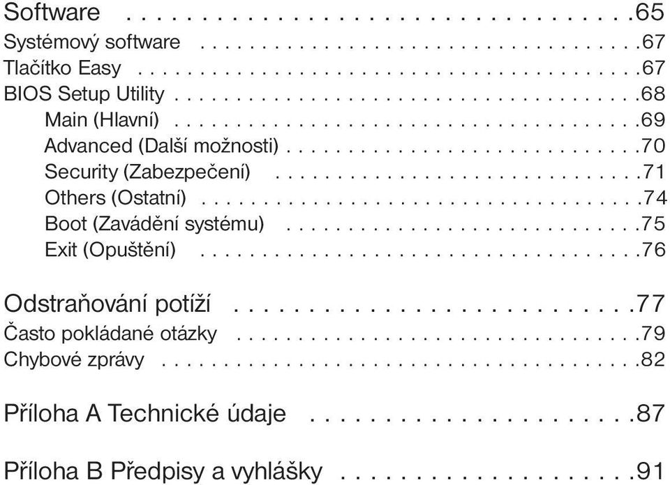 ............................75 Exit (Opuštění)....................................76 Odstraňování potíží...........................77 Často pokládané otázky.................................79 Chybové zprávy.