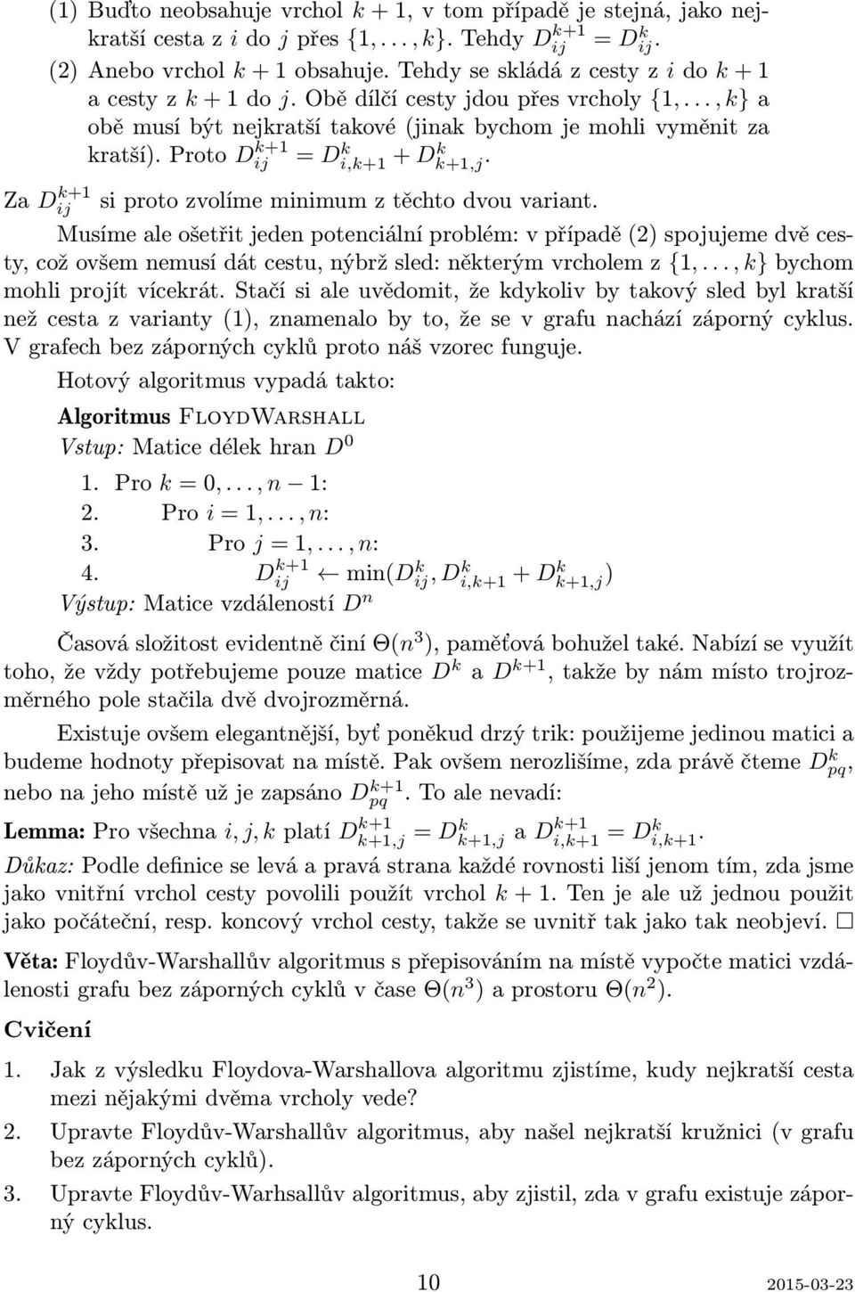 Proto D k+1 ij = Di,k+1 k + Dk k+1,j. Za D k+1 ij si proto zvolíme minimum z těchto dvou variant.