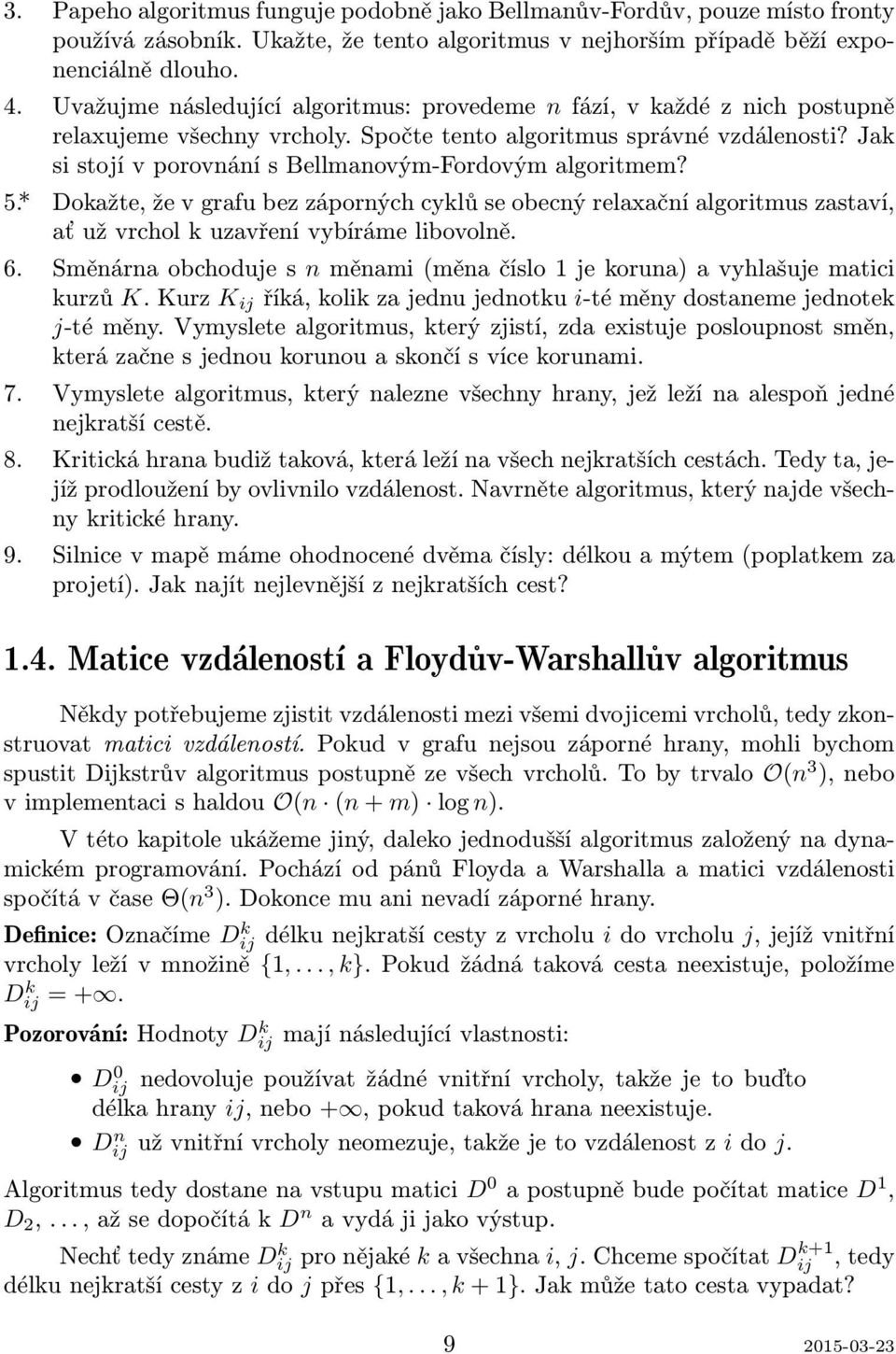 Jak si stojí v porovnání s Bellmanovým-Fordovým algoritmem? 5*. Dokažte, že v grafu bez záporných cyklů se obecný relaxační algoritmus zastaví, ať už vrchol k uzavření vybíráme libovolně. 6.