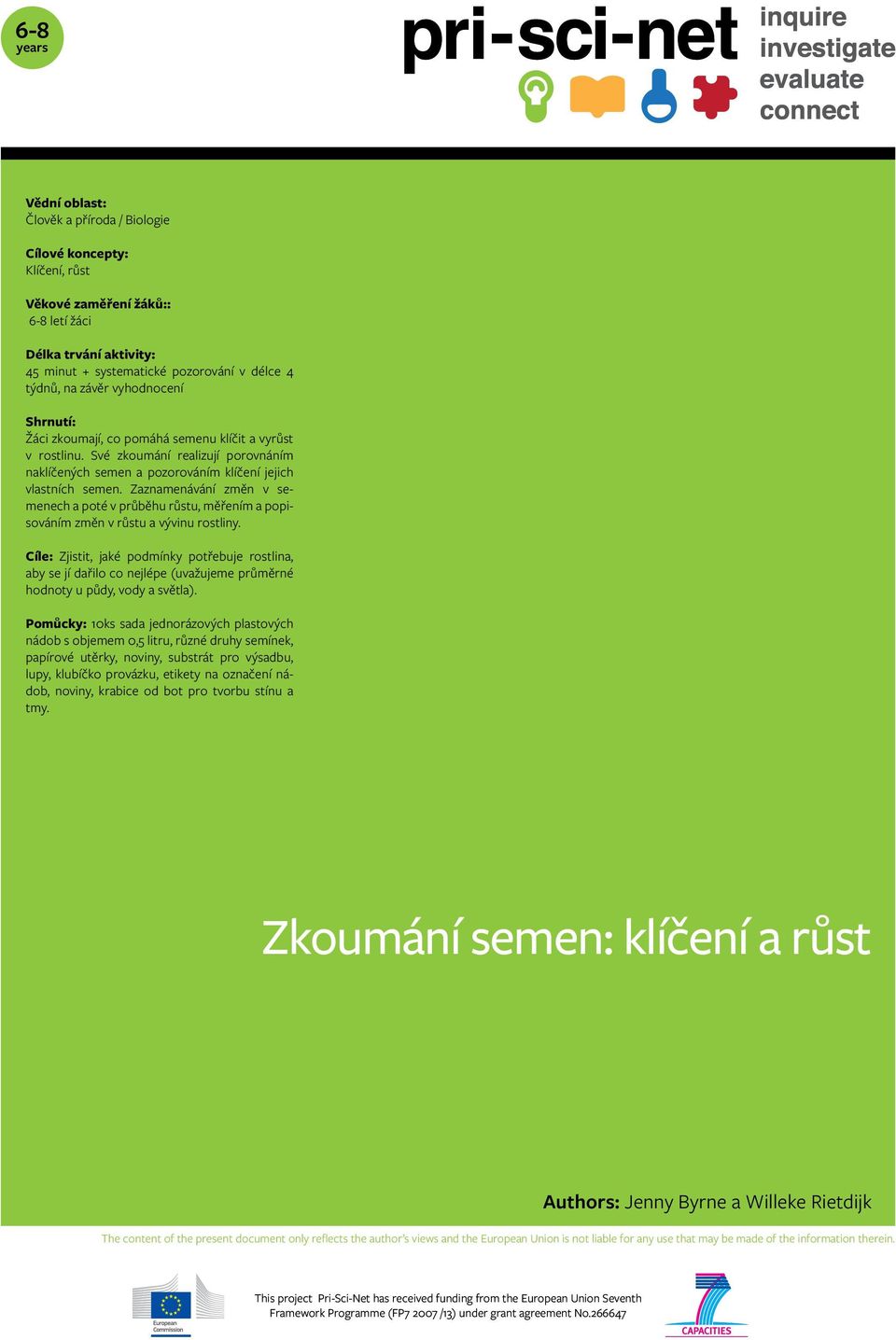 Zaznamenávání změn v semenech a poté v průběhu růstu, měřením a popisováním změn v růstu a vývinu rostliny.