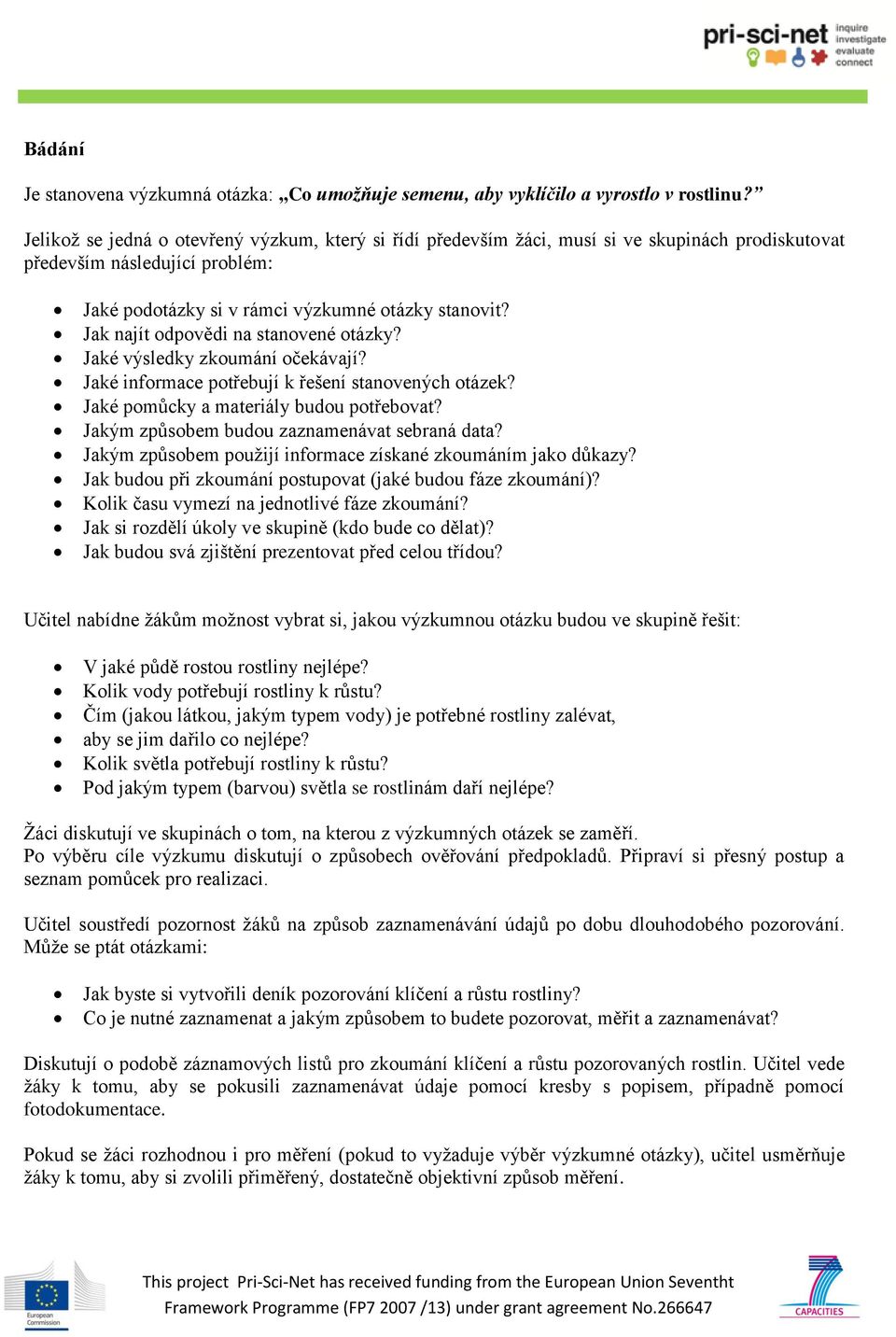 Jak najít odpovědi na stanovené otázky? Jaké výsledky zkoumání očekávají? Jaké informace potřebují k řešení stanovených otázek? Jaké pomůcky a materiály budou potřebovat?