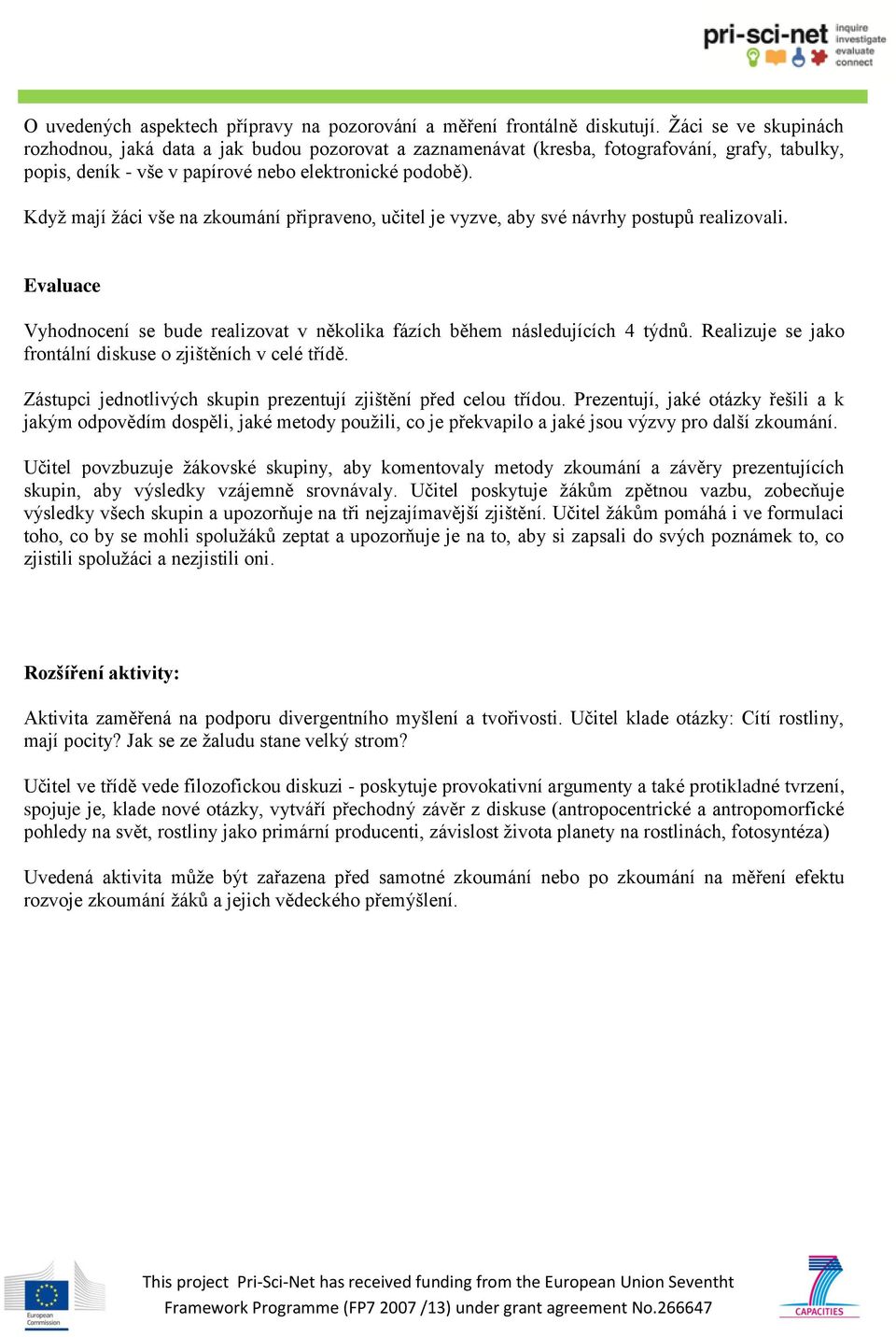 Když mají žáci vše na zkoumání připraveno, učitel je vyzve, aby své návrhy postupů realizovali. Evaluace Vyhodnocení se bude realizovat v několika fázích během následujících 4 týdnů.