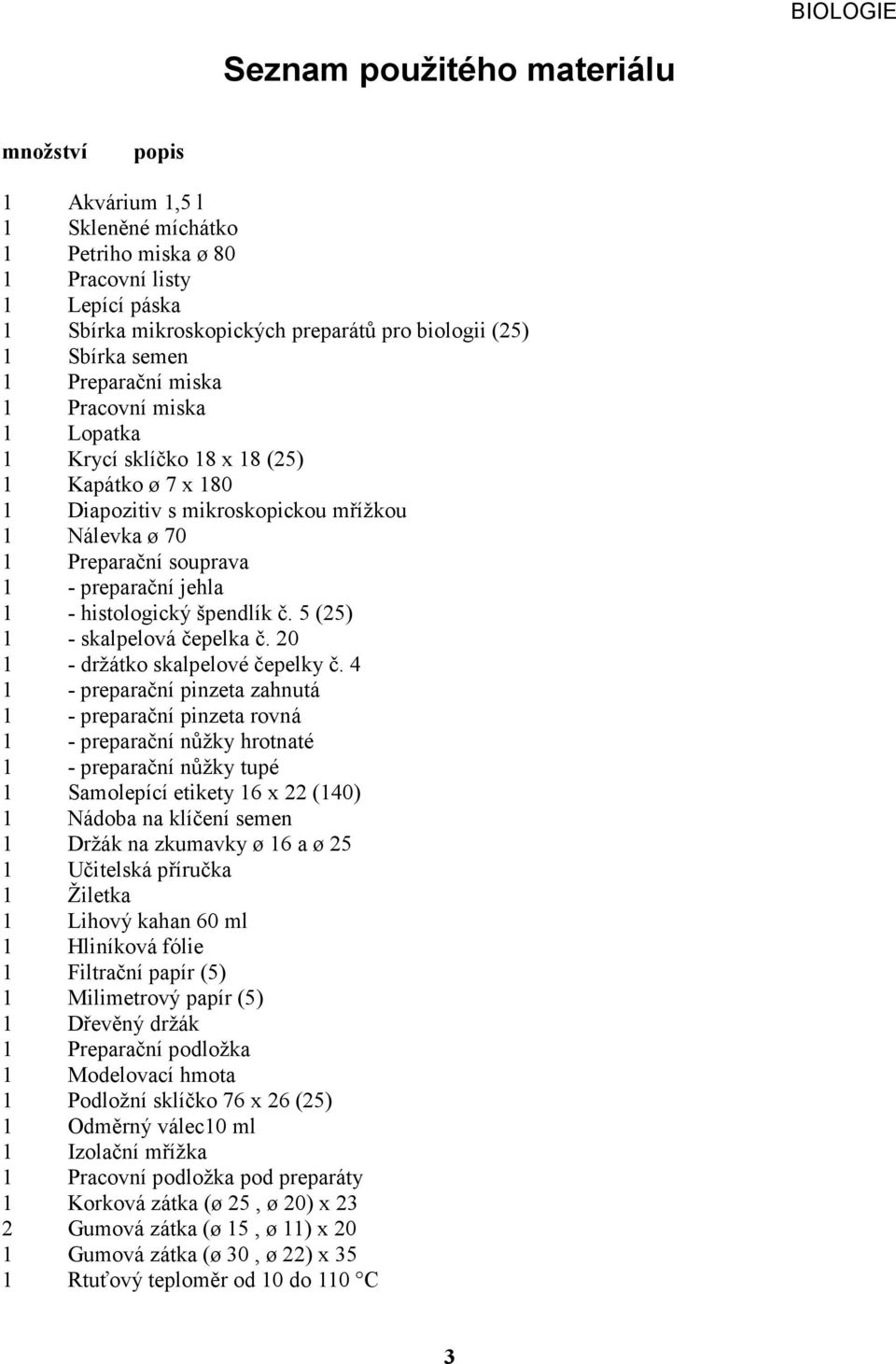 histologický špendlík č. 5 (25) 1 - skalpelová čepelka č. 20 1 - držátko skalpelové čepelky č.