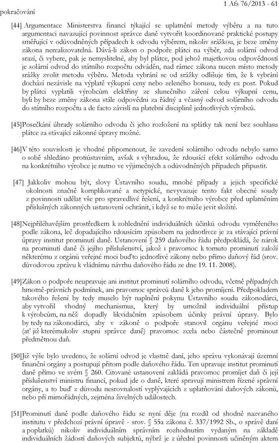 Dává-li zákon o podpoře plátci na výběr, zda solární odvod srazí, či vybere, pak je nemyslitelné, aby byl plátce, pod jehož majetkovou odpovědností je solární odvod do státního rozpočtu odváděn, nad