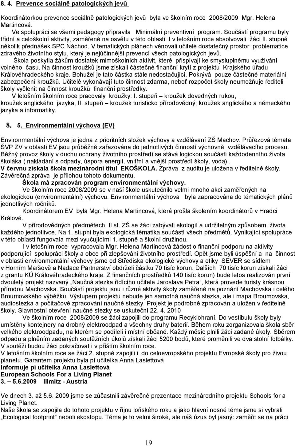 stupně několik přednášek SPC Náchod. V tematických plánech věnovali učitelé dostatečný prostor problematice zdravého životního stylu, který je nejúčinnější prevencí všech patologických jevů.