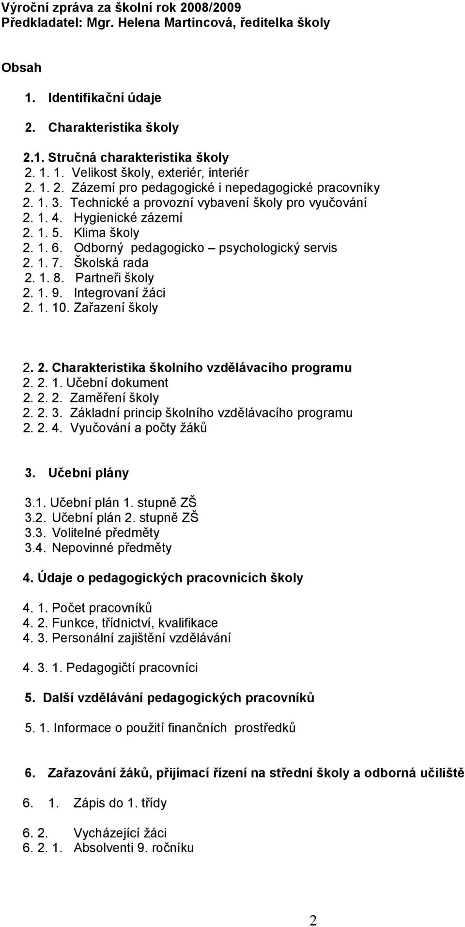 Odborný pedagogicko psychologický servis.. 7. Školská rada.. 8. Partneři školy.. 9. Integrovaní žáci... Zařazení školy.. Charakteristika školního vzdělávacího programu... Učební dokument.