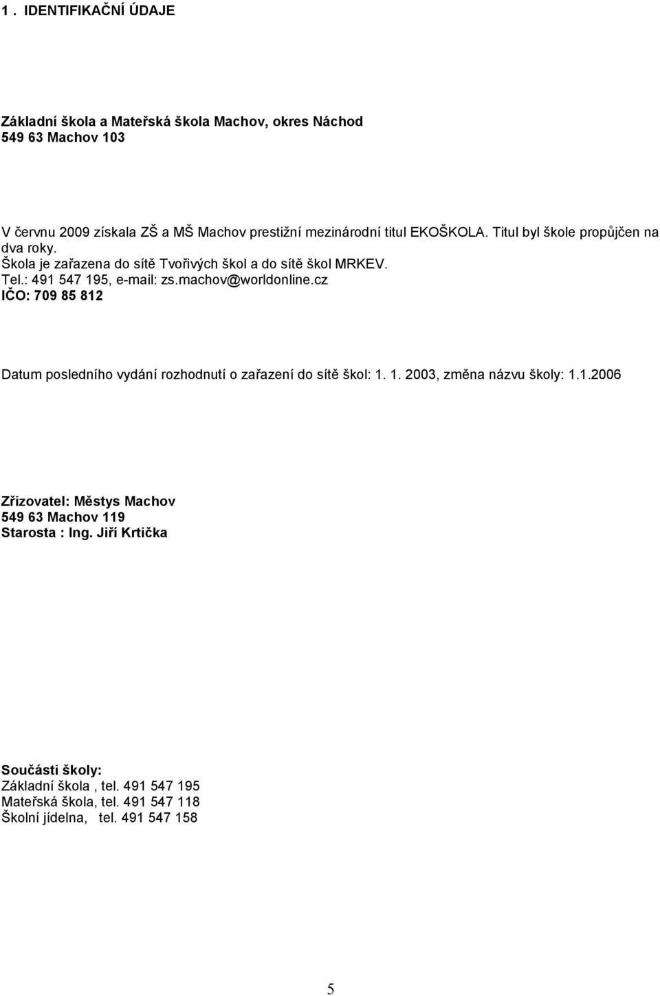 machov@worldonline.cz IČO: 79 8 8 Datum posledního vydání rozhodnutí o zařazení do sítě škol:.. 3, změna názvu školy:.