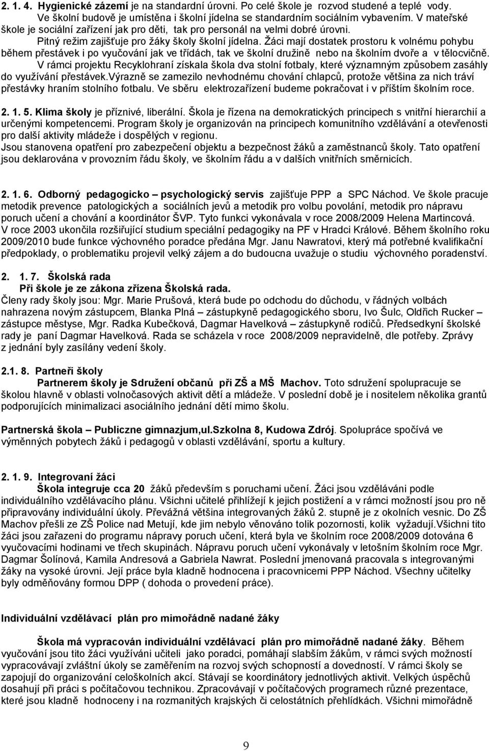 Žáci mají dostatek prostoru k volnému pohybu během přestávek i po vyučování jak ve třídách, tak ve školní družině nebo na školním dvoře a v tělocvičně.