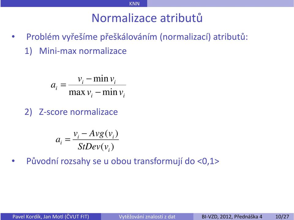 (normalizací) atributů: 1) Mini-max normalizace a i = vi min vi maxv min v i i 2)