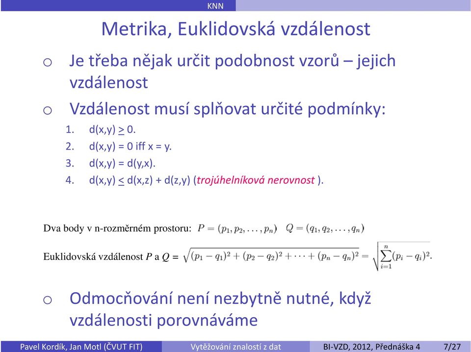 d(x,y) < d(x,z) + d(z,y) (trojúhelníková nerovnost).