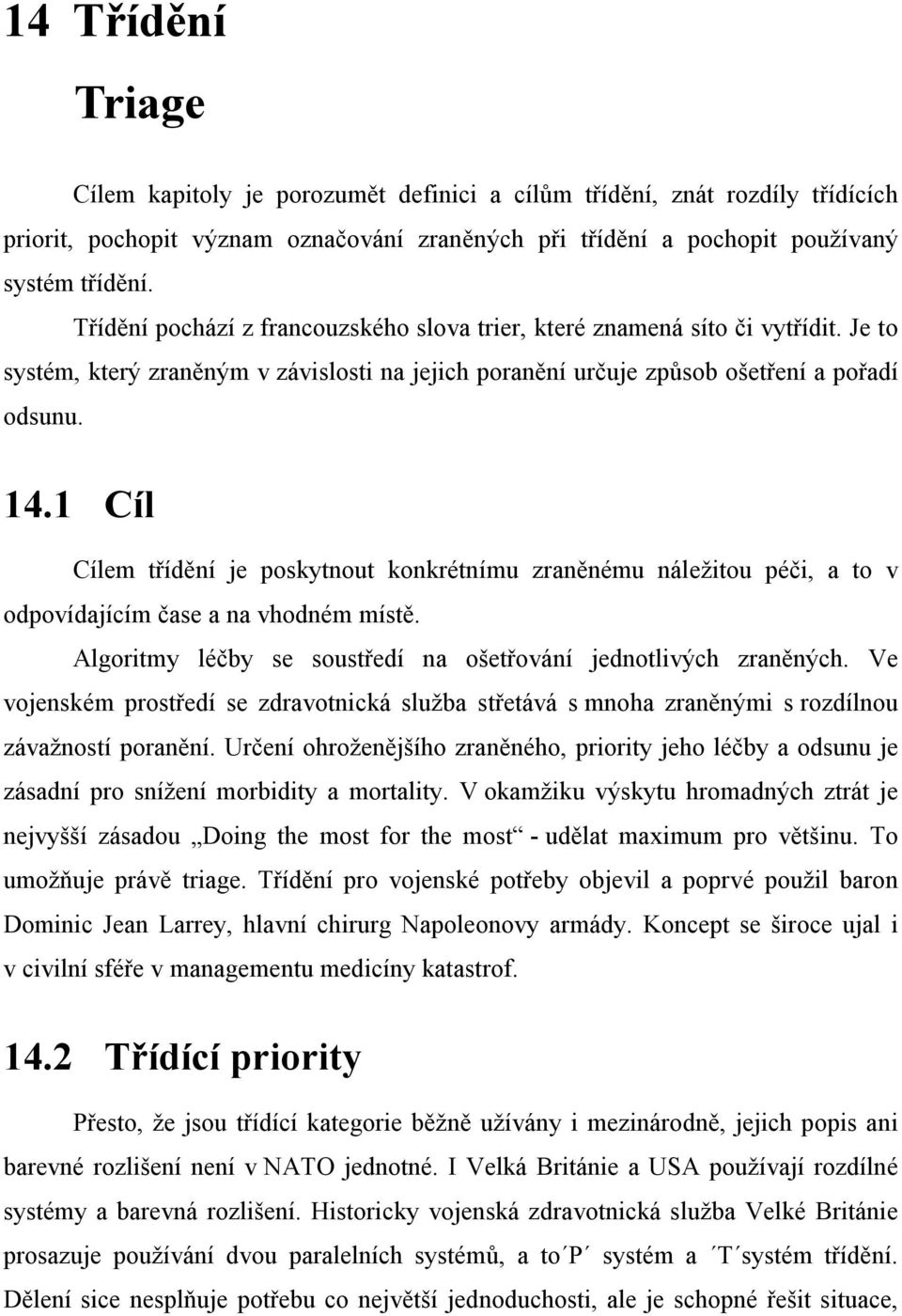 1 Cíl Cílem třídění je poskytnout konkrétnímu zraněnému náležitou péči, a to v odpovídajícím čase a na vhodném místě. Algoritmy léčby se soustředí na ošetřování jednotlivých zraněných.