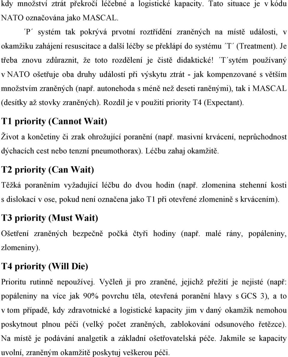 Je třeba znovu zdůraznit, že toto rozdělení je čistě didaktické! T sytém používaný v NATO ošetřuje oba druhy událostí při výskytu ztrát - jak kompenzované s větším množstvím zraněných (např.