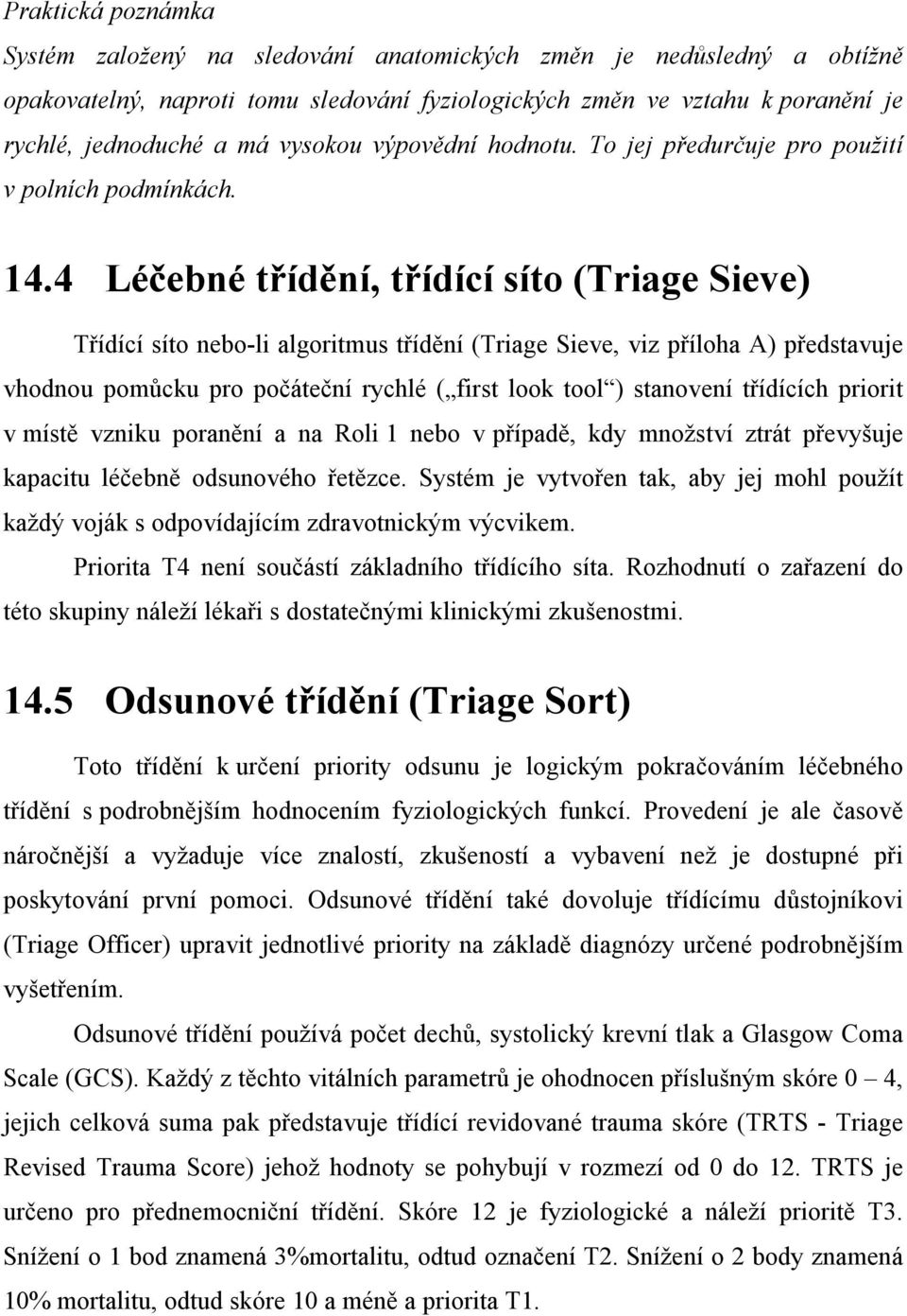 4 Léčebné třídění, třídící síto (Triage Sieve) Třídící síto nebo-li algoritmus třídění (Triage Sieve, viz příloha A) představuje vhodnou pomůcku pro počáteční rychlé ( first look tool ) stanovení