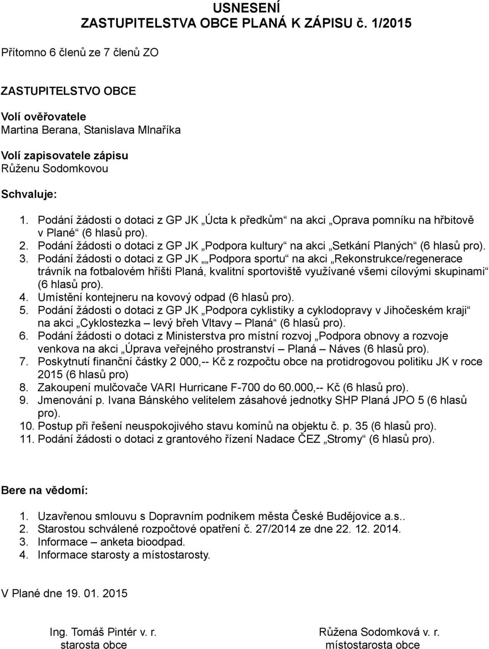 Podání žádosti o dotaci z GP JK Úcta k předkům na akci Oprava pomníku na hřbitově v Plané (6 hlasů pro). 2. Podání žádosti o dotaci z GP JK Podpora kultury na akci Setkání Planých (6 hlasů pro). 3.