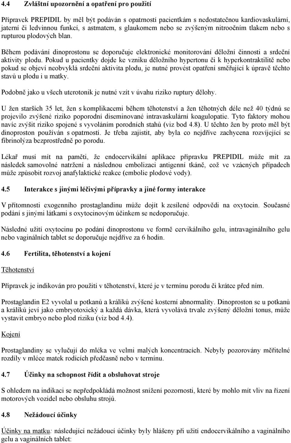 Pokud u pacientky dojde ke vzniku děložního hypertonu či k hyperkontraktilitě nebo pokud se objeví neobvyklá srdeční aktivita plodu, je nutné provést opatření směřující k úpravě těchto stavů u plodu