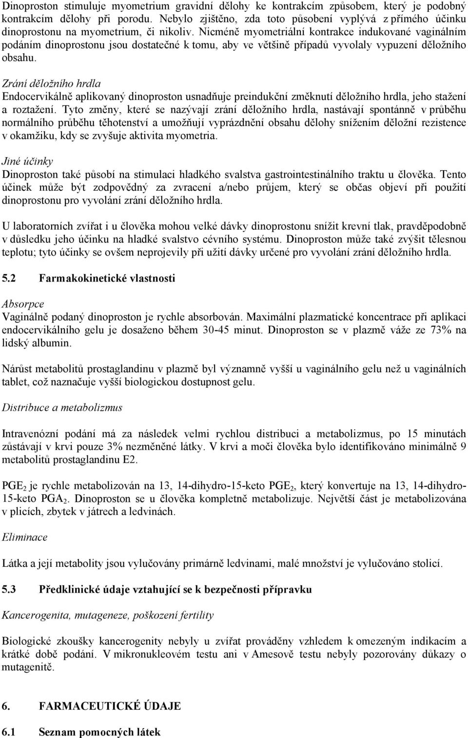 Nicméně myometriální kontrakce indukované vaginálním podáním dinoprostonu jsou dostatečné k tomu, aby ve většině případů vyvolaly vypuzení děložního obsahu.